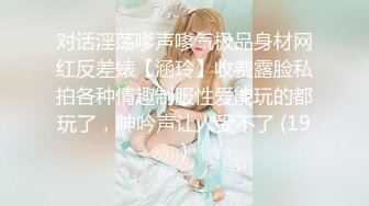 对话淫荡嗲声嗲气极品身材网红反差婊【涵玲】收费露脸私拍各种情趣制服性爱能玩的都玩了，呻吟声让人受不了 (19)