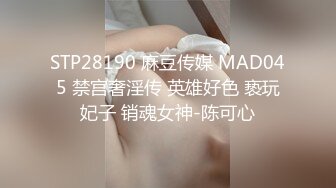 STP28190 麻豆传媒 MAD045 禁宫奢淫传 英雄好色 亵玩妃子 销魂女神-陈可心