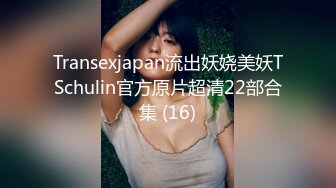 Transexjapan流出妖娆美妖TSchulin官方原片超清22部合集 (16)